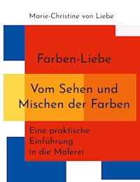 Farben-Liebe - Vom Sehen und Mischen der Farben - Marie-Christine von Liebe - E-Book