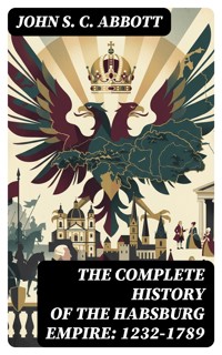 The Complete History of the Habsburg Empire: 1232-1789 - John S. C. Abbott - E-Book