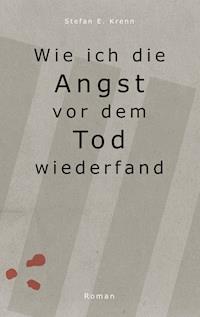 Wie ich die Angst vor dem Tod wiederfand - Stefan Eduard Krenn - E-Book