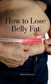 How to Lose Belly Fat - Anthony Ekanem - E-Book