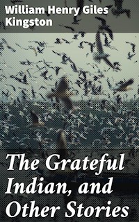 The Grateful Indian, and Other Stories - William Henry Giles Kingston - E-Book