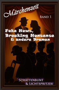 Fake News, Breaking Nonsense & andere Dramen Band1 V.1.1. - Nicole Schattenbunt u. Lichtspritzer - E-Book