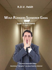 Wolf-Rüdigers schwerer Gang zum Arbeitsamt - R.D.V. Heldt - E-Book