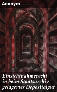 Einsichtnahmerecht in beim Staatsarchiv gelagertes Depositalgut - Anonym - E-Book