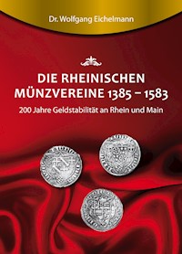 Die rheinischen Münzvereine 1385  1583 - Dr. Wolfgang Eichelmann - E-Book