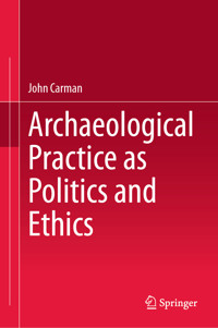 Archaeological Practice as Politics and Ethics - John Carman - E-Book