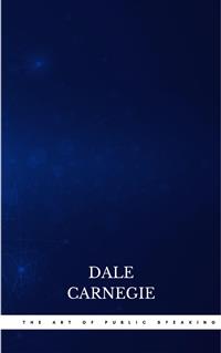 The Art of Public Speaking - Carnegie Dale - E-Book