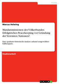 Mandatsmissionen des Völkerbundes. Erfolgreiches Peacekeeping vor Gründung der Vereinten Nationen? - Marcus Helwing - E-Book