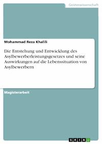 Die Entstehung und Entwicklung des Asylbewerberleistungsgesetzes und seine Auswirkungen auf die Lebenssituation von Asylbewerbern - Mohammad Reza Khalili - E-Book