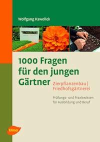 1000 Fragen für den jungen Gärtner. Zierpflanzenbau, Friedhofsgärtnerei - Wolfgang Kawollek - E-Book