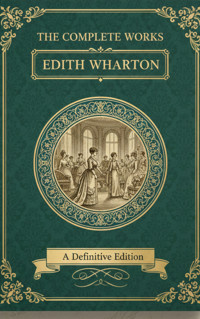 The Complete Works – Edith Wharton - Edith Wharton - E-Book