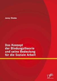 Das Konzept der Bindungstheorie und seine Bedeutung für die Soziale Arbeit - Jenny Ehmke - E-Book
