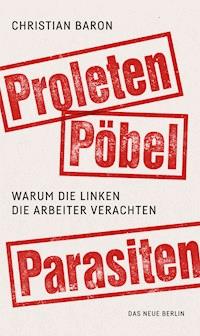 Proleten, Pöbel, Parasiten - Christian Baron - E-Book
