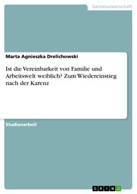 Ist die Vereinbarkeit von Familie und Arbeitswelt weiblich? Zum Wiedereinstieg nach der Karenz - Marta Agnieszka Drelichowski - E-Book