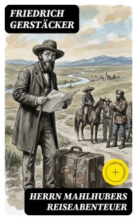 Herrn Mahlhubers Reiseabenteuer - Friedrich Gerstäcker - E-Book