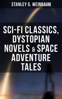 STANLEY WEINBAUM: Sci-Fi Classics, Dystopian Novels & Space Adventure Tales - Stanley G. Weinbaum - E-Book