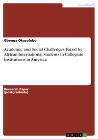 Academic and Social Challenges Faced by African International Students in Collegiate Institutions in America - Gbenga Okusolubo - E-Book