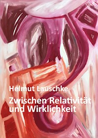 Zwischen Relativität und Wirklichkeit - Helmut Lauschke - E-Book