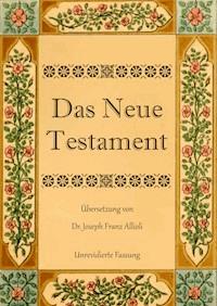 Das Neue Testament. Aus der Vulgata mit Bezug auf den Grundtext neu übersetzt, von Dr. Joseph Franz Allioli. - Joseph Franz Allioli - E-Book