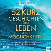 52 Kurzgeschichten für ein Leben voller Möglichkeiten - Mit Impulsen und Reflexionsfragen, die dein Denken verändern - Melanie Binder - Hörbuch