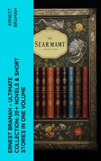 Ernest Bramah - Ultimate Collection: 20+ Novels & Short Stories in One Volume - Ernest Bramah - E-Book