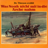 Was Noah nicht mit in die Arche nahm - Dr. John Thiessen - Hörbuch