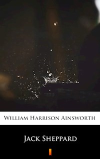 Jack Sheppard - William Harrison Ainsworth - E-Book