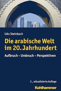 Die arabische Welt im 20. Jahrhundert - Udo Steinbach - E-Book