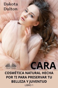 Cara Cosmética Natural Hecha Por Ti Para Preservar Tu Belleza Y Juventud - Dakota Dulton - E-Book