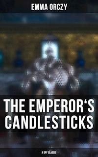 THE EMPEROR'S CANDLESTICKS (A Spy Classic) - Emma Orczy - E-Book