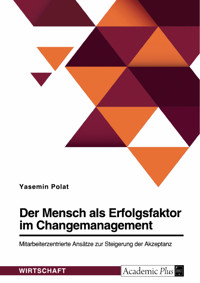 Der Mensch als Erfolgsfaktor im Changemanagement. Mitarbeiterzentrierte Ansätze zur Steigerung der Akzeptanz - Yasemin Polat - E-Book