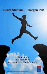 Heute Studium … morgen Job! - Institut für Managementvisualisierung - E-Book