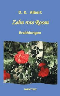 Zehn rote Rosen - D. K. Albert - E-Book
