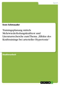 Trainingsplanung mittels Mehrwiederholungskrafttest und Literaturrecherche zum Thema „Effekte des Krafttrainings bei arterieller Hypertonie“ - Sven Schmauder - E-Book