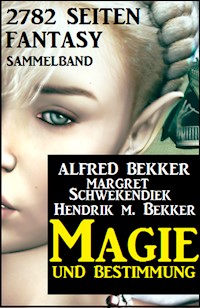 Magie und Bestimmung: 2782 Seiten Fantasy Sammelband - Alfred Bekker - E-Book