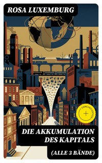 Die Akkumulation des Kapitals (Alle 3 Bände) - Rosa Luxemburg - E-Book