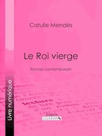 Le Roi vierge - Ligaran - E-Book