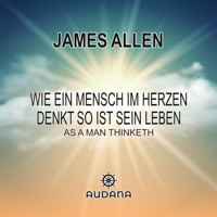 Wie ein Mensch im Herzen denkt so ist sein Leben - James Allen - Hörbuch