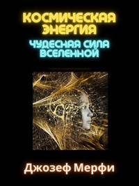 Космическая энергия - Джозеф Мэрфи - E-Book
