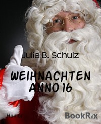 Weihnachten Anno`16 - Julia B. Schulz - E-Book