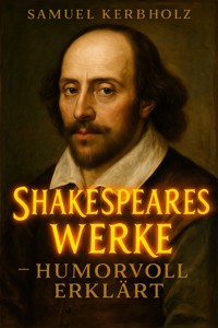 Shakespeares Werke – humorvoll erklärt - Samuel Kerbholz - E-Book