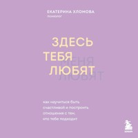 Здесь тебя любят. Как научиться быть счастливой и построить отношения с тем, кто тебе подходит - Екатерина Хломова - Hörbuch