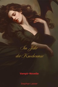 Im Jahr der Knochenrose - Stephan Lasser - E-Book