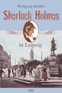 Sherlock Holmes in Leipzig - Wolfgang Schüler - E-Book