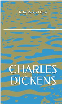 To be Read at Dusk - Charles Dickens. - E-Book