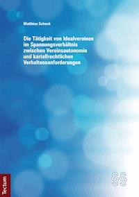 Die Tätigkeit von Idealvereinen im Spannungsverhältnis zwischen Vereinsautonomie und kartellrechtlichen Verhaltensanforderungen - Matthias Scheck - E-Book
