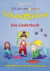 Ich bin ein bunter Schmetterling - Lieblingslieder aus der Eltern-Kind-Gruppe - Kati Breuer - E-Book
