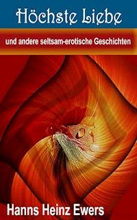 Höchste Liebe und andere seltsam-erotische Geschichten - Hanns Heinz Ewers - E-Book