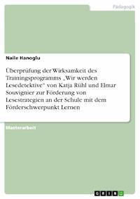 Überprüfung der Wirksamkeit des Trainingsprogramms „Wir werden Lesedetektive“ von Katja Rühl und Elmar Souvignier zur Förderung von Lesestrategien an der Schule mit dem Förderschwerpunkt Lernen - Naile Hanoglu - E-Book