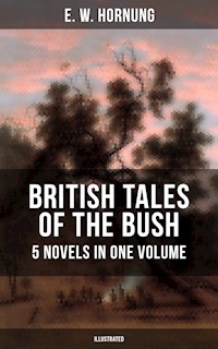 BRITISH TALES OF THE BUSH: 5 Novels in One Volume (Illustrated) - E. W. Hornung - E-Book